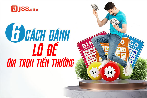Cách đánh lô đề ôm trọn tiền thưởng