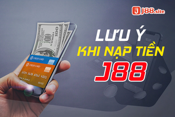 Nạp tiền J88 cần chú ý gì?